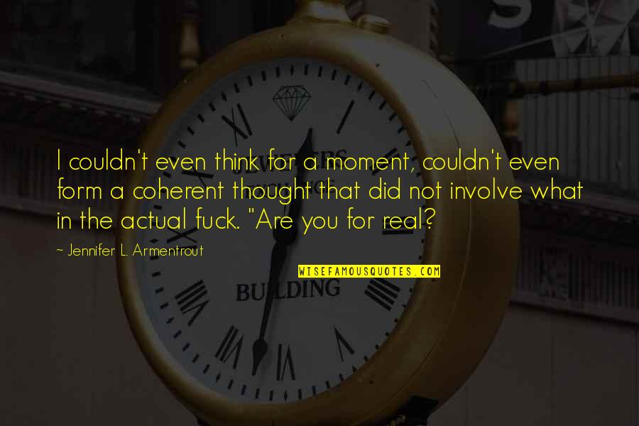 Coherent Quotes By Jennifer L. Armentrout: I couldn't even think for a moment, couldn't Coherent Quotes By Jennifer L. Armentrout: I couldn't even think for a moment, couldn't