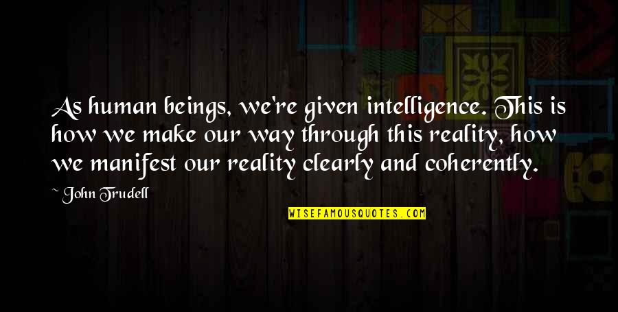 Coherently Quotes By John Trudell: As human beings, we're given intelligence. This is