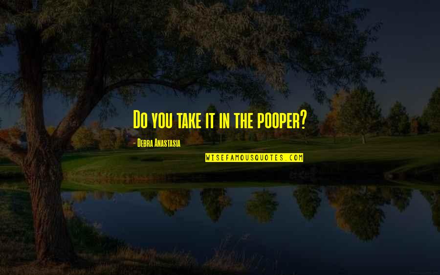 Coheres In A Sentence Quotes By Debra Anastasia: Do you take it in the pooper? Coheres In A Sentence Quotes By Debra Anastasia: Do you take it in the pooper?