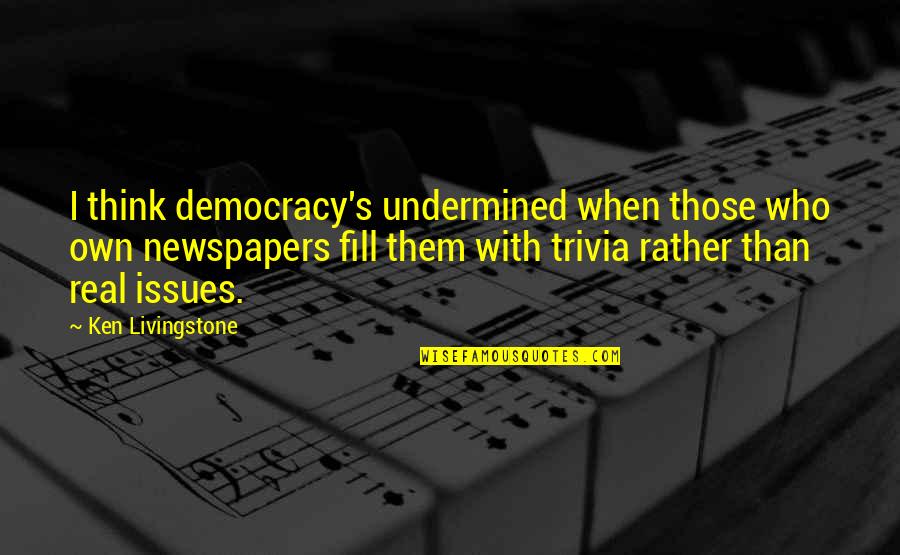 Coheres In A Sentence Quotes By Ken Livingstone: I think democracy's undermined when those who own Coheres In A Sentence Quotes By Ken Livingstone: I think democracy's undermined when those who own