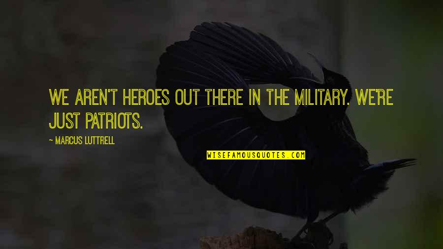 Cohersed Quotes By Marcus Luttrell: We aren't heroes out there in the military.