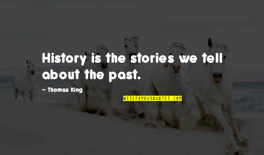 Cohersed Quotes By Thomas King: History is the stories we tell about the