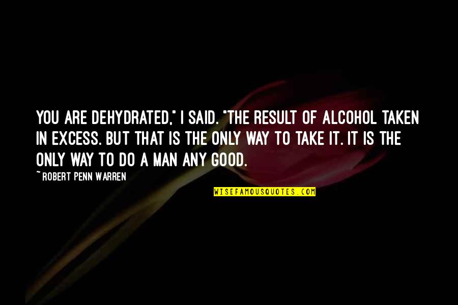 Cohesin And Condensin Quotes By Robert Penn Warren: You are dehydrated," I said. "The result of Cohesin And Condensin Quotes By Robert Penn Warren: You are dehydrated," I said. "The result of