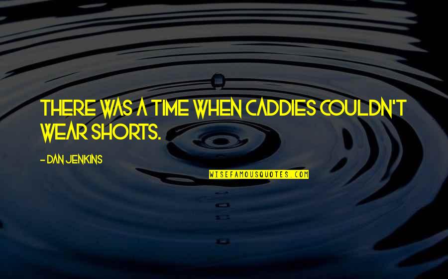 Cohesin Protein Quotes By Dan Jenkins: There was a time when caddies couldn't wear Cohesin Protein Quotes By Dan Jenkins: There was a time when caddies couldn't wear