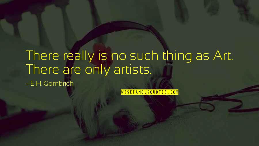 Cohesive Unit Quotes By E.H. Gombrich: There really is no such thing as Art. Cohesive Unit Quotes By E.H. Gombrich: There really is no such thing as Art.