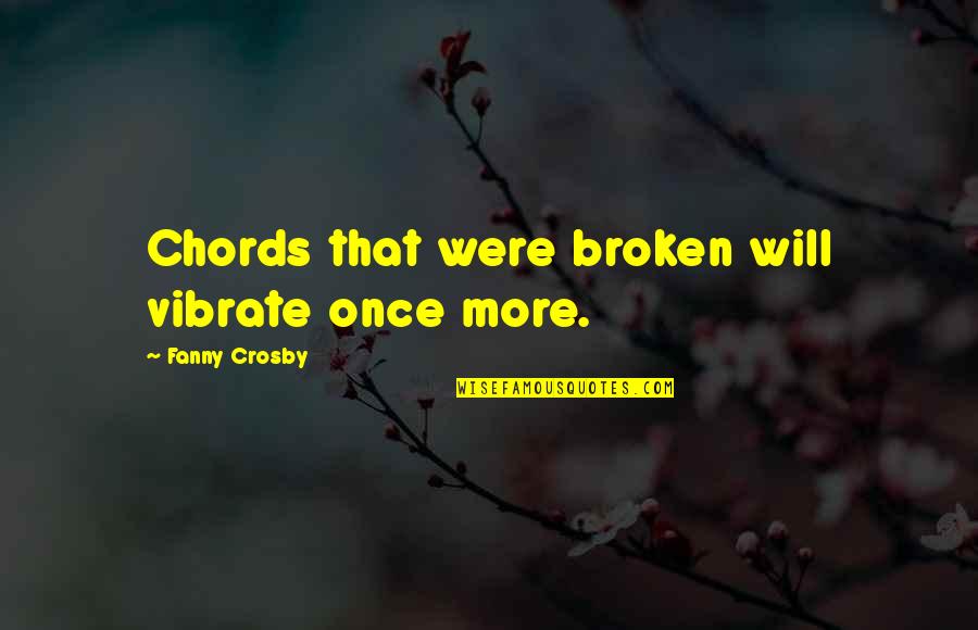 Cohesiveness Quotes By Fanny Crosby: Chords that were broken will vibrate once more.