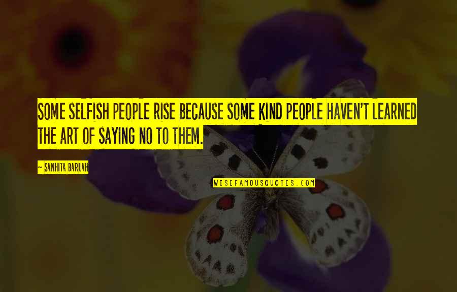 Cohesiveness Quotes By Sanhita Baruah: Some selfish people rise because some kind people