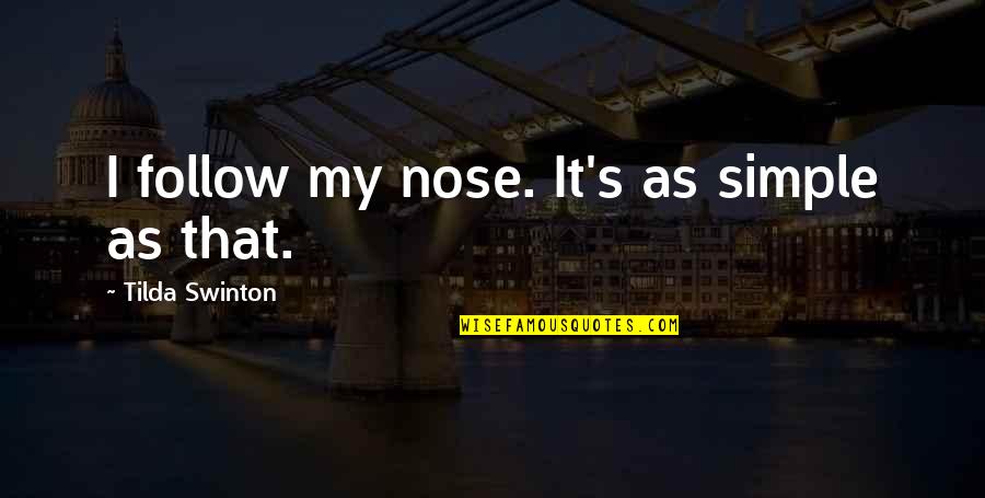 Cohete Dibujo Quotes By Tilda Swinton: I follow my nose. It's as simple as Cohete Dibujo Quotes By Tilda Swinton: I follow my nose. It's as simple as