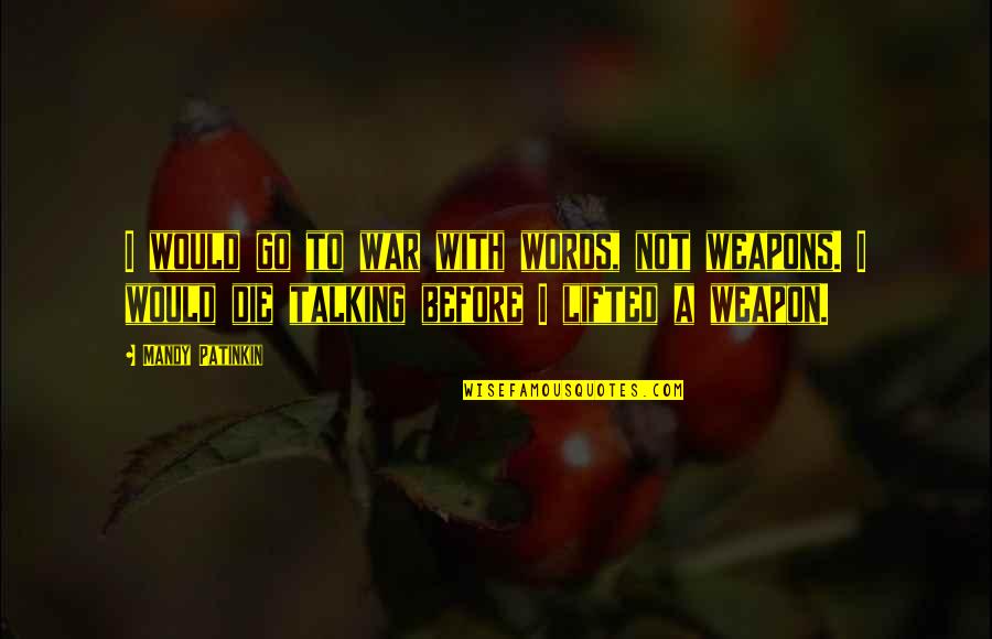 Cohf Celeste Quotes By Mandy Patinkin: I would go to war with words, not Cohf Celeste Quotes By Mandy Patinkin: I would go to war with words, not