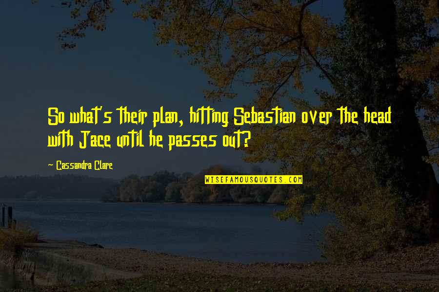 Cohf Quotes By Cassandra Clare: So what's their plan, hitting Sebastian over the Cohf Quotes By Cassandra Clare: So what's their plan, hitting Sebastian over the