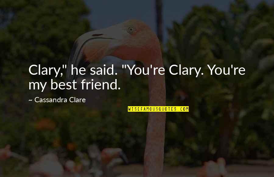 Cohf Quotes By Cassandra Clare: Clary," he said. "You're Clary. You're my best Cohf Quotes By Cassandra Clare: Clary," he said. "You're Clary. You're my best