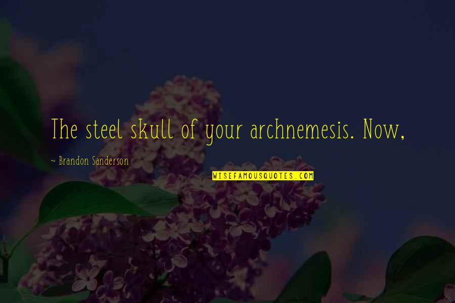 Cohf Rachelle Quotes By Brandon Sanderson: The steel skull of your archnemesis. Now, Cohf Rachelle Quotes By Brandon Sanderson: The steel skull of your archnemesis. Now,
