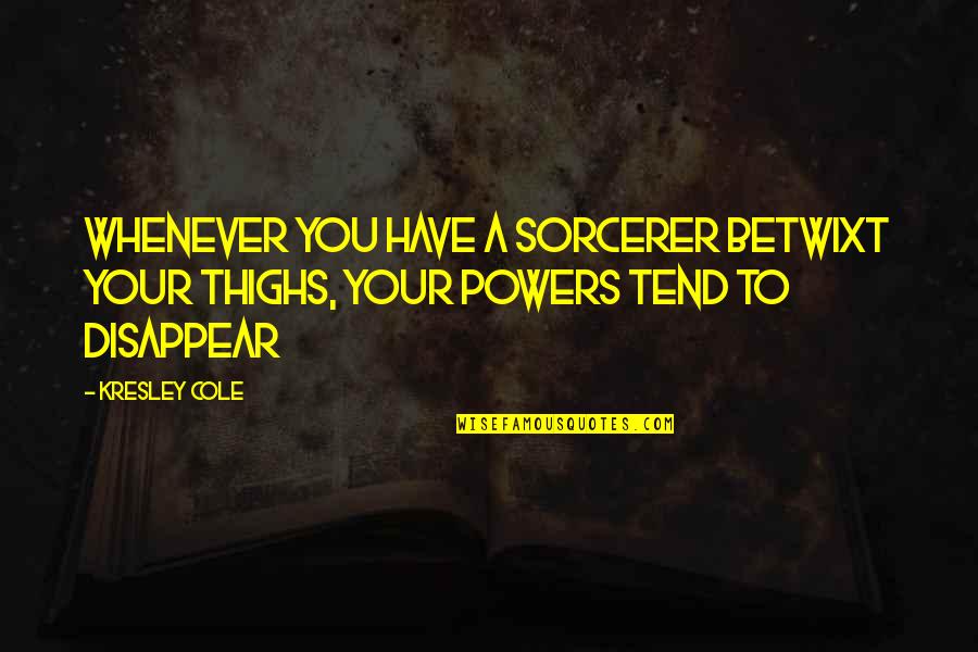 Cohiba Behike Quotes By Kresley Cole: Whenever you have a sorcerer betwixt your thighs,