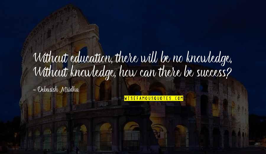 Cohler Pen Quotes By Debasish Mridha: Without education, there will be no knowledge. Without