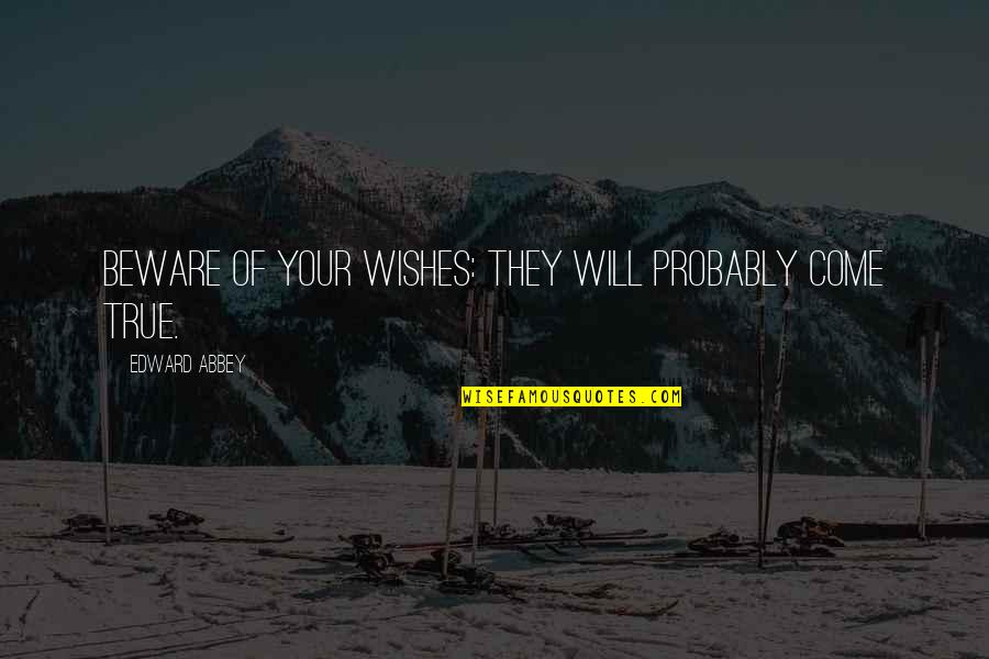 Cohlmeyer Construction Quotes By Edward Abbey: Beware of your wishes: They will probably come