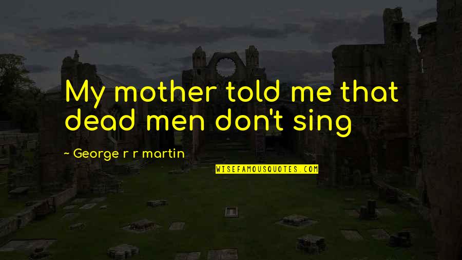 Cohn Bendit Quotes By George R R Martin: My mother told me that dead men don't