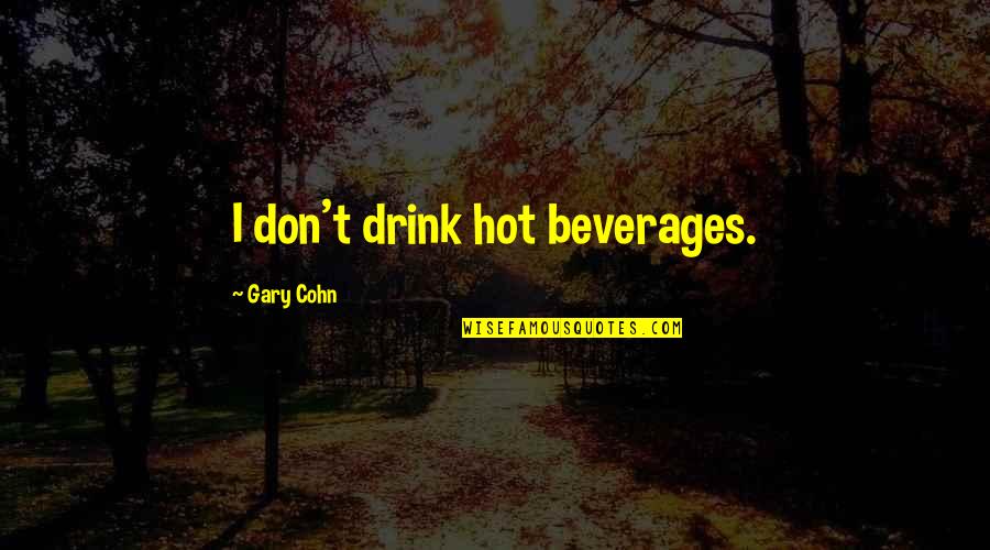 Cohn Quotes By Gary Cohn: I don't drink hot beverages.