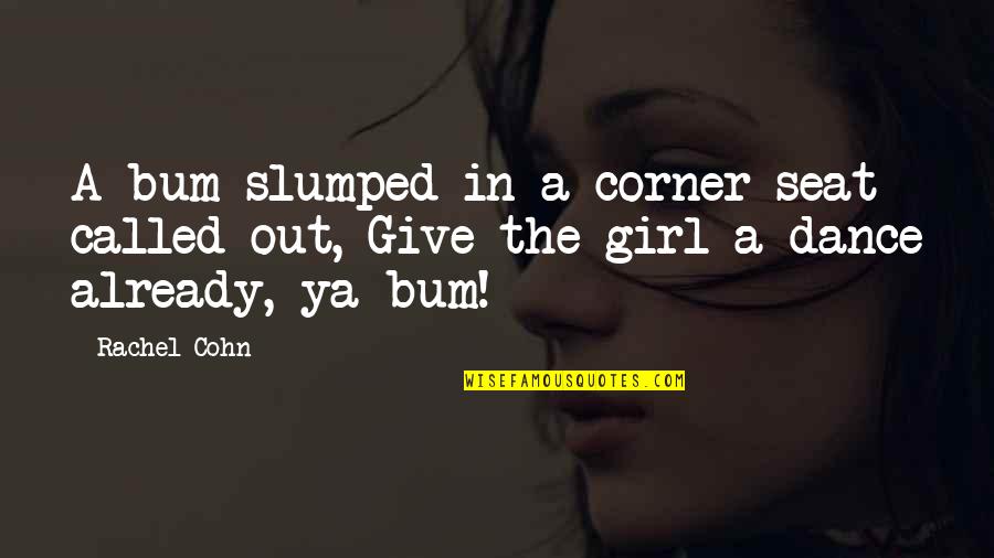 Cohn Quotes By Rachel Cohn: A bum slumped in a corner seat called