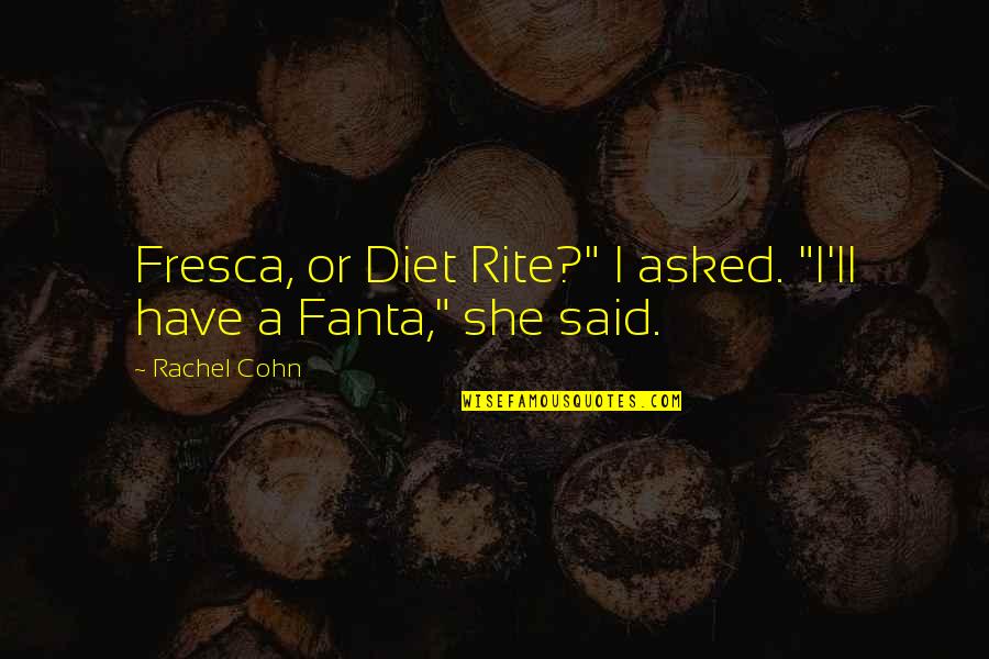 Cohn Quotes By Rachel Cohn: Fresca, or Diet Rite?" I asked. "I'll have