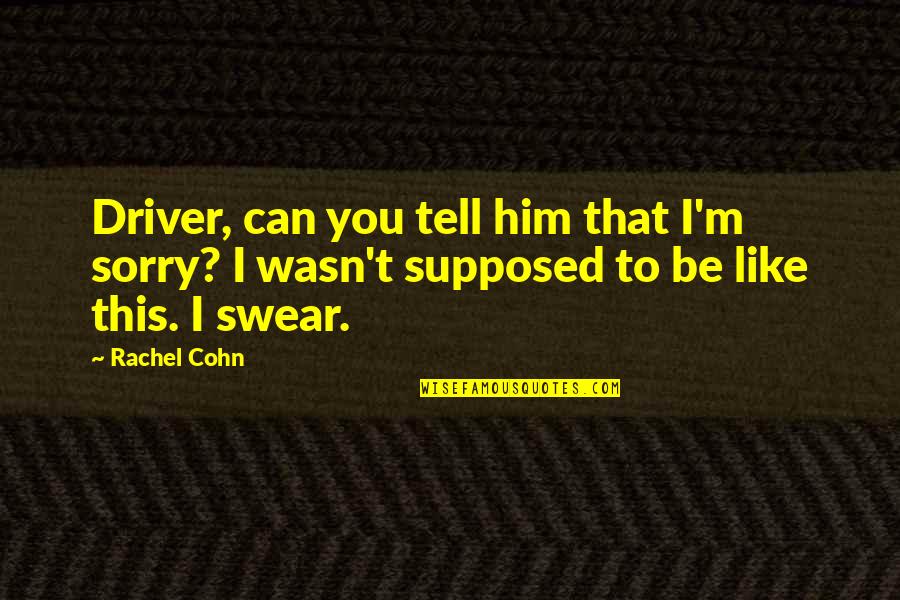 Cohn Quotes By Rachel Cohn: Driver, can you tell him that I'm sorry?