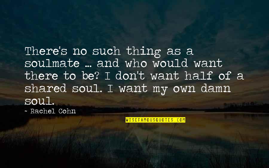 Cohn Quotes By Rachel Cohn: There's no such thing as a soulmate ...