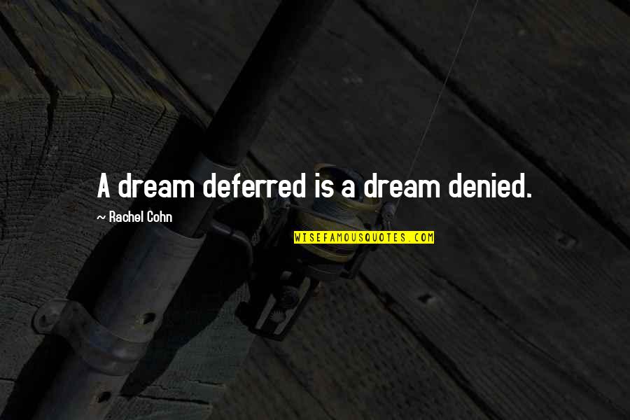 Cohn Quotes By Rachel Cohn: A dream deferred is a dream denied.