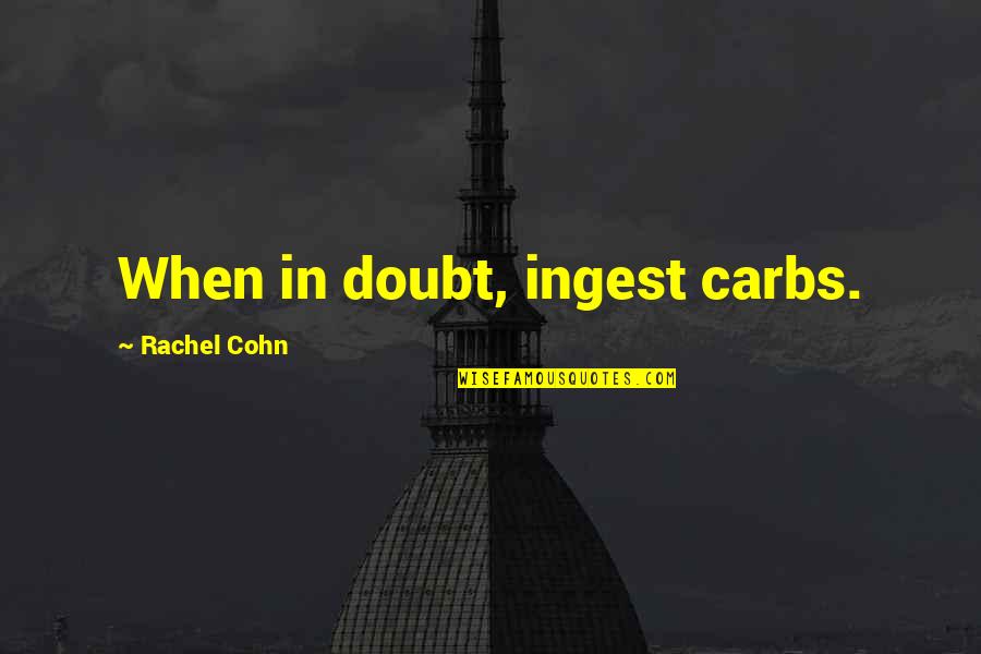 Cohn Quotes By Rachel Cohn: When in doubt, ingest carbs.
