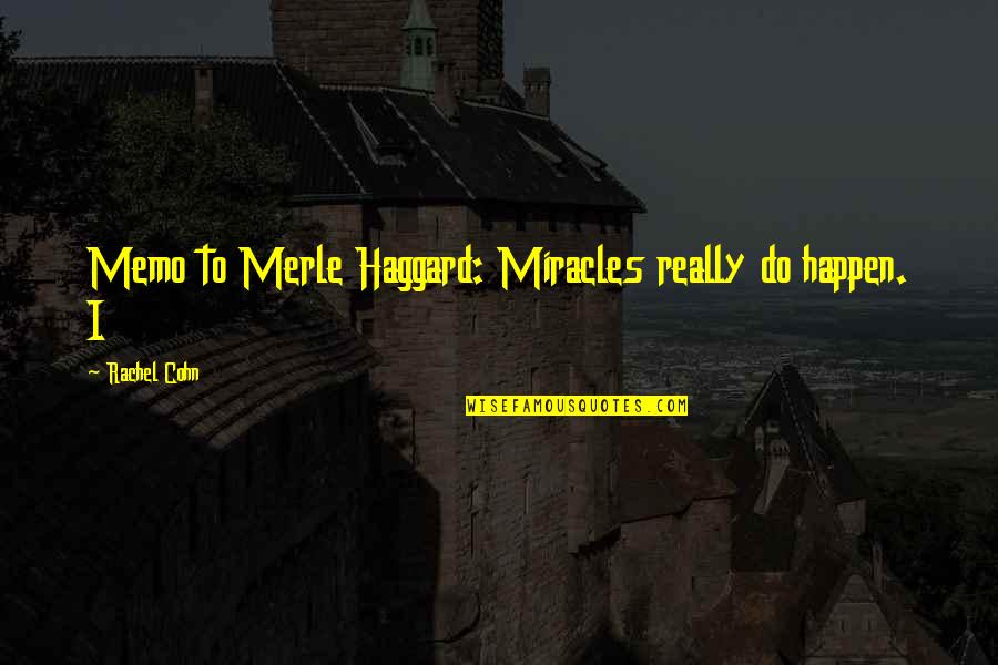 Cohn Quotes By Rachel Cohn: Memo to Merle Haggard: Miracles really do happen.