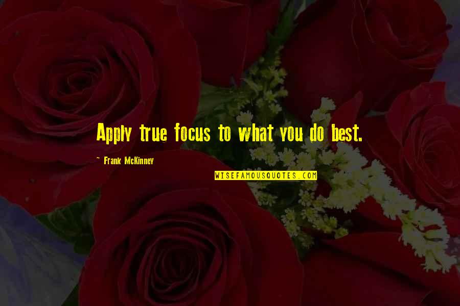 Cohnheim Quotes By Frank McKinney: Apply true focus to what you do best.