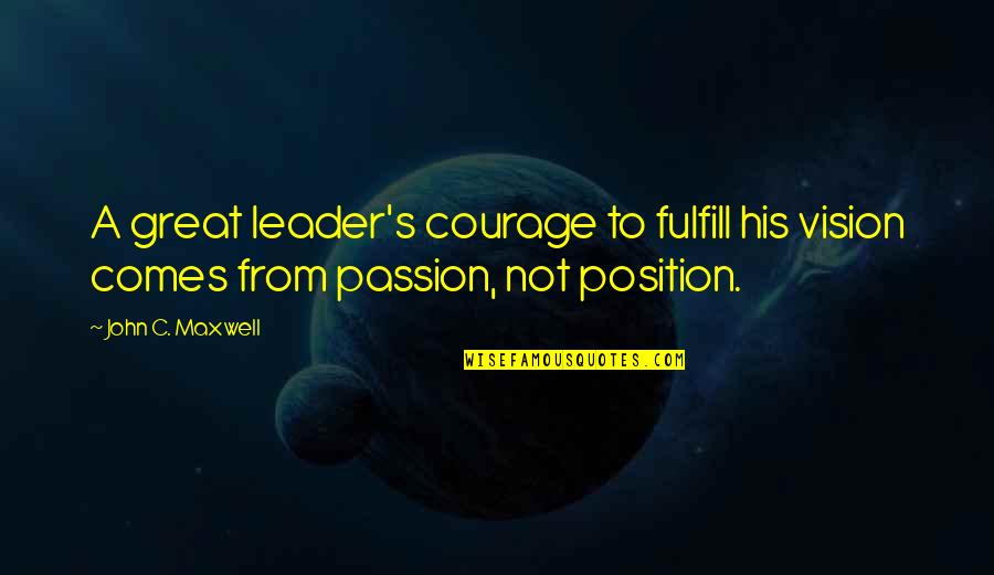 Cohnheim Quotes By John C. Maxwell: A great leader's courage to fulfill his vision