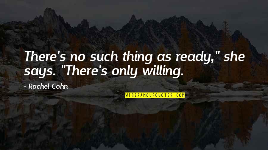Cohn's Quotes By Rachel Cohn: There's no such thing as ready," she says.