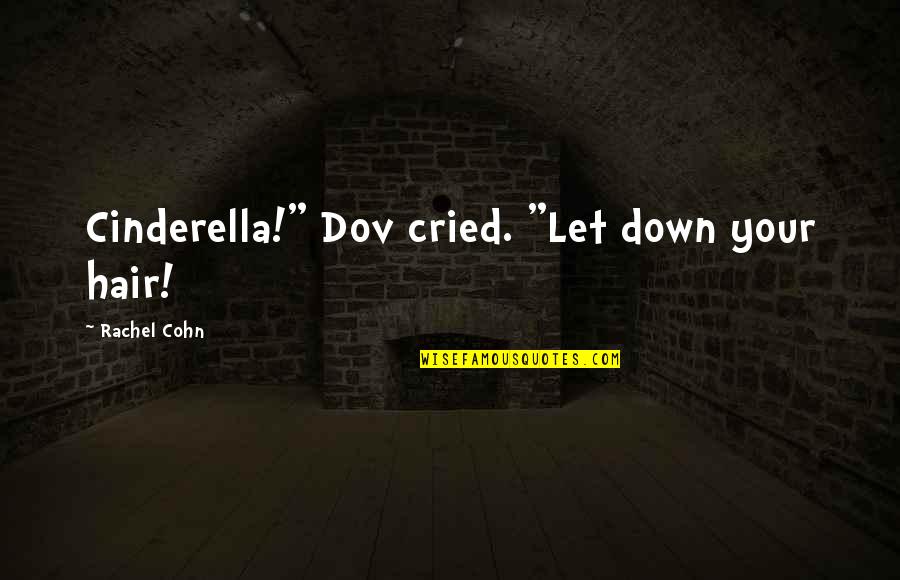 Cohn's Quotes By Rachel Cohn: Cinderella!" Dov cried. "Let down your hair!