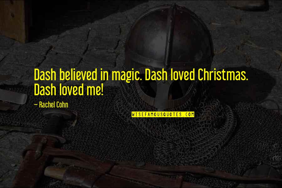 Cohn's Quotes By Rachel Cohn: Dash believed in magic. Dash loved Christmas. Dash