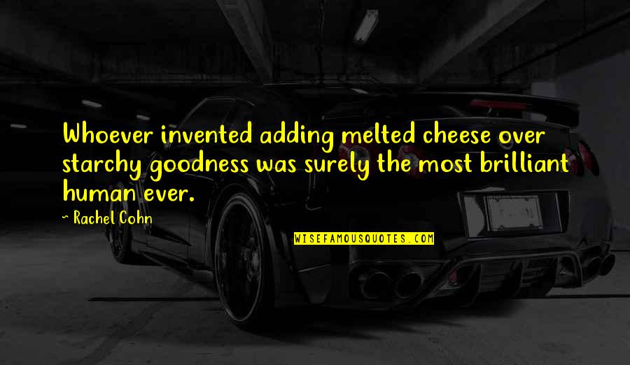 Cohn's Quotes By Rachel Cohn: Whoever invented adding melted cheese over starchy goodness