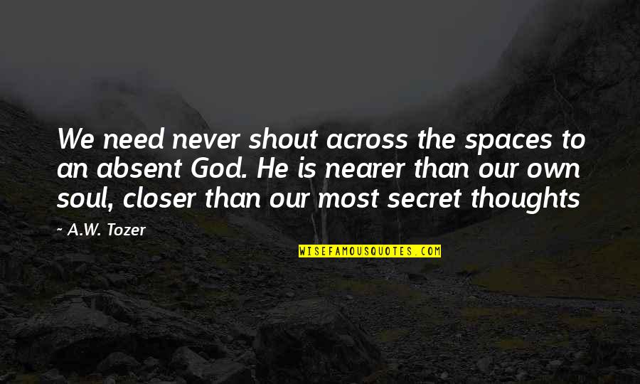Cohodas Vineyards Quotes By A.W. Tozer: We need never shout across the spaces to