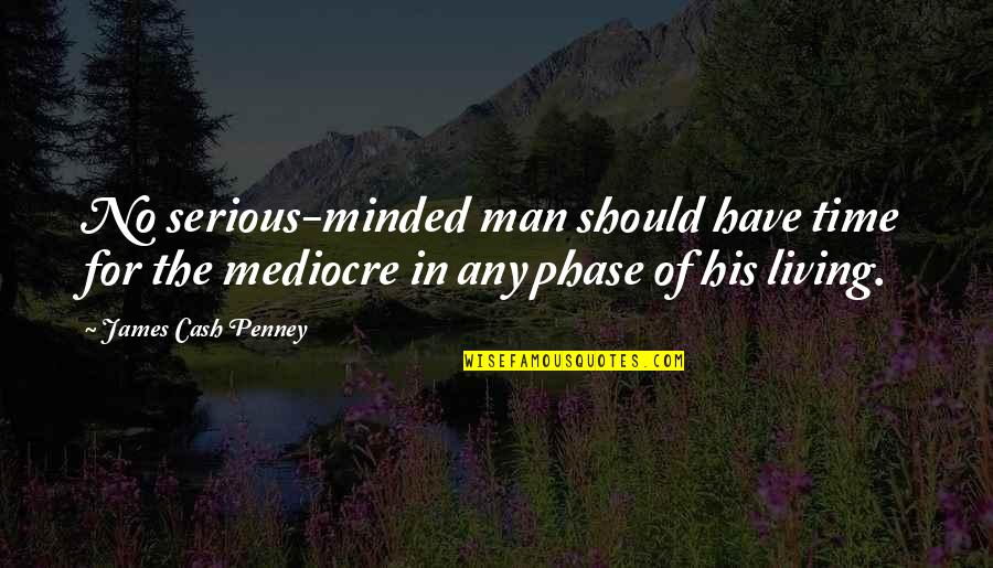 Cohometric Quotes By James Cash Penney: No serious-minded man should have time for the