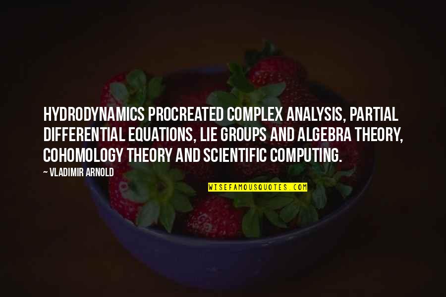 Cohomology Quotes By Vladimir Arnold: Hydrodynamics procreated complex analysis, partial differential equations, Lie