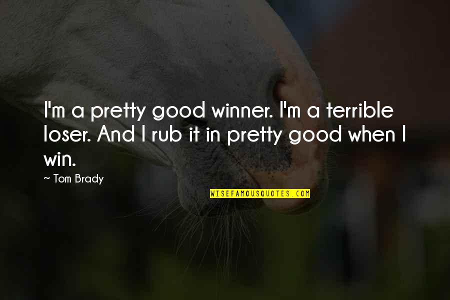 Cohoon Elevator Quotes By Tom Brady: I'm a pretty good winner. I'm a terrible