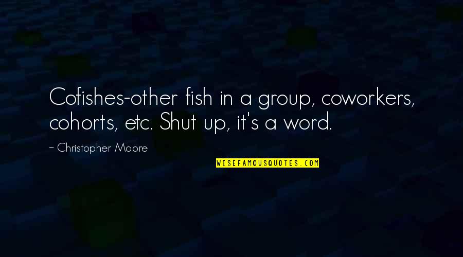 Cohorts Quotes By Christopher Moore: Cofishes-other fish in a group, coworkers, cohorts, etc.