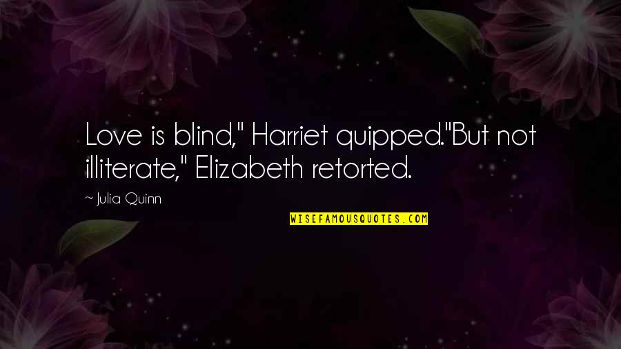 Cohosting Quotes By Julia Quinn: Love is blind," Harriet quipped."But not illiterate," Elizabeth