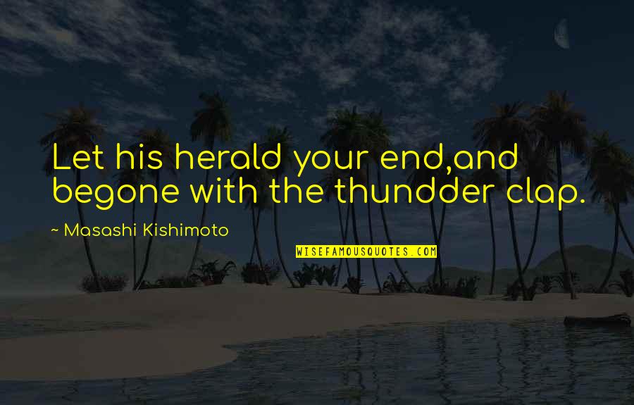 Cohosting Quotes By Masashi Kishimoto: Let his herald your end,and begone with the Cohosting Quotes By Masashi Kishimoto: Let his herald your end,and begone with the