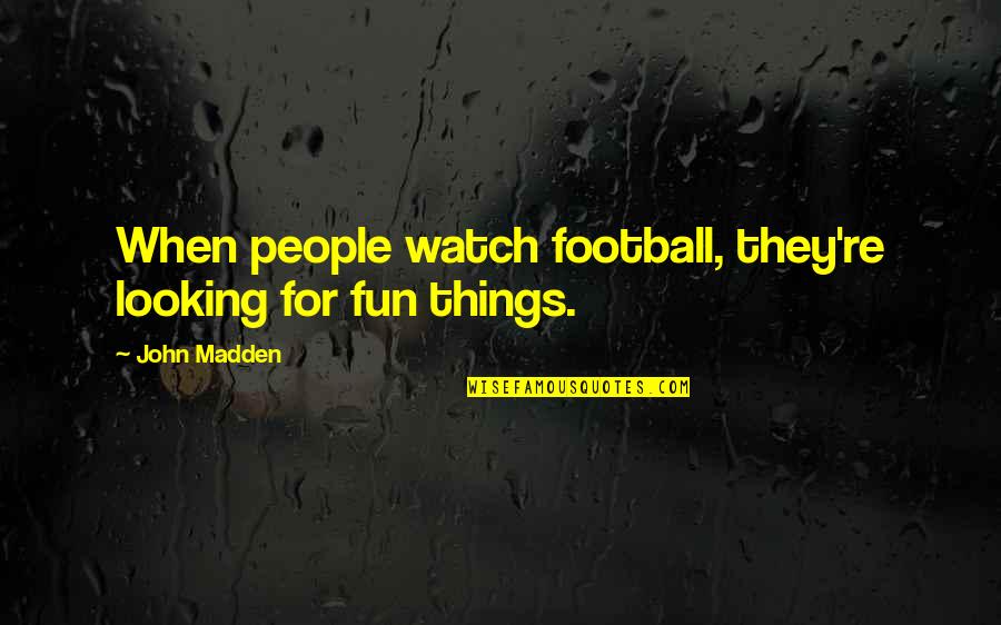 Cohumanity Quotes By John Madden: When people watch football, they're looking for fun