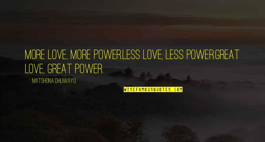 Cohuna Virus Quotes By Matshona Dhliwayo: More love, more power.Less love, less power.Great love, Cohuna Virus Quotes By Matshona Dhliwayo: More love, more power.Less love, less power.Great love,
