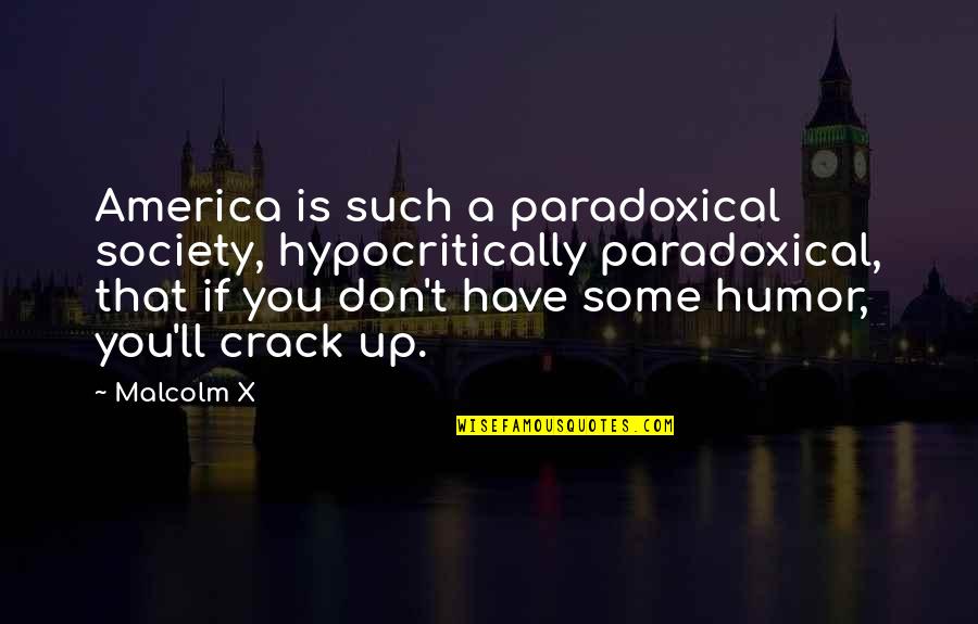 Cohutta Grindstaff Quotes By Malcolm X: America is such a paradoxical society, hypocritically paradoxical,