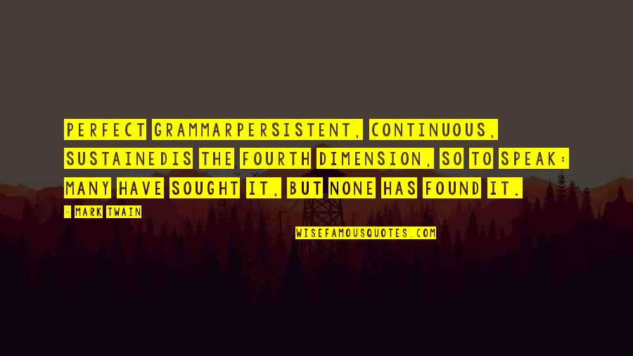 Cohutta Grindstaff Quotes By Mark Twain: Perfect grammarpersistent, continuous, sustainedis the fourth dimension, so