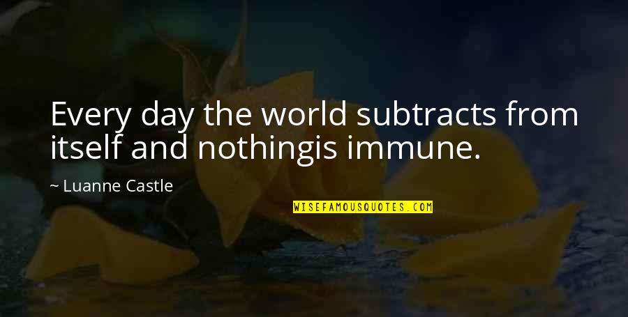 Coiffured Cailing Quotes By Luanne Castle: Every day the world subtracts from itself and Coiffured Cailing Quotes By Luanne Castle: Every day the world subtracts from itself and