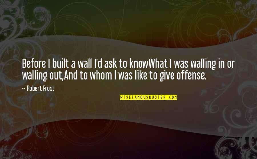 Coifman Ronald Quotes By Robert Frost: Before I built a wall I'd ask to