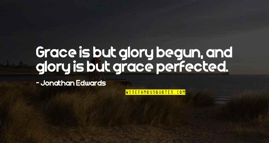 Coignard James Quotes By Jonathan Edwards: Grace is but glory begun, and glory is