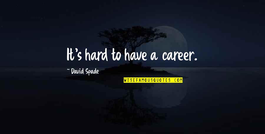Coignet Quotes By David Spade: It's hard to have a career.