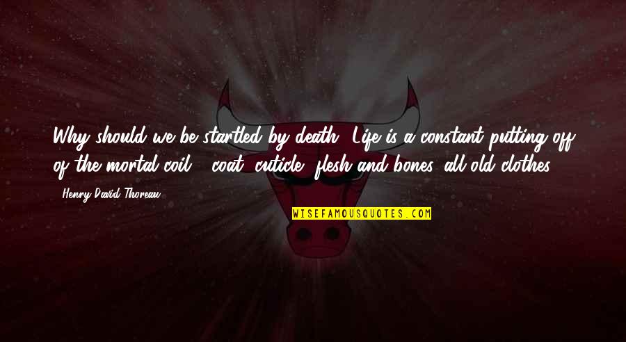 Coil Quotes By Henry David Thoreau: Why should we be startled by death? Life Coil Quotes By Henry David Thoreau: Why should we be startled by death? Life